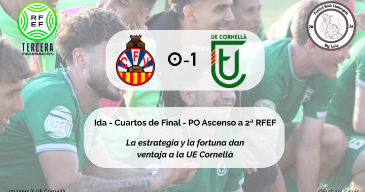 Crónica – Cuartos de Final PO Ascenso a 2ª RFEF – Ida – CF Vilanova i la Geltrú 0-1 UE Cornellà «La estrategia y la fortuna dan ventaja a la UE Cornellà»